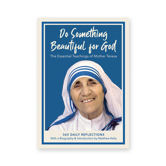 Do Something Beautiful for God: The Essential Teachings of Mother Teresa 365 Daily Reflections