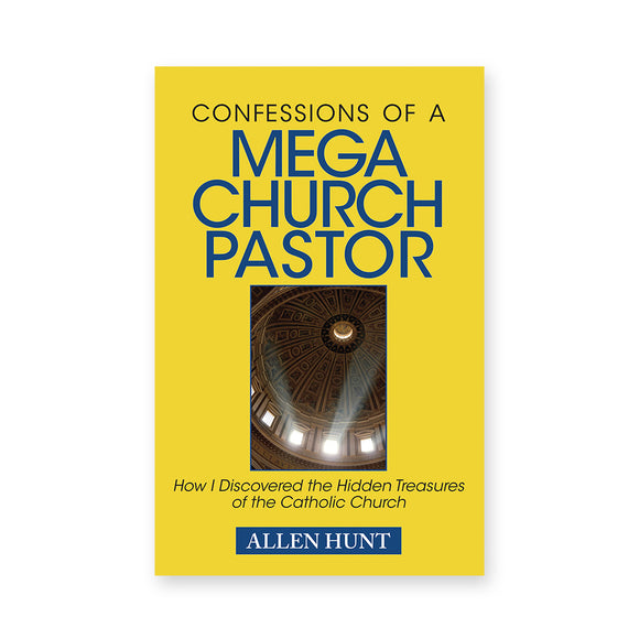Confessions of a Mega Church Pastor: How I Discovered the Hidden Treasures of the Catholic Church