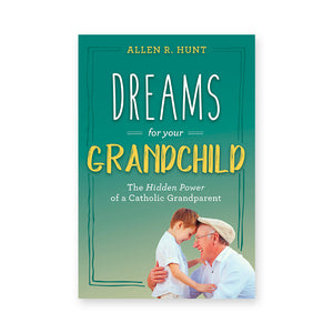 Dreams For Your Grandchild: The Hidden Power of a Catholic Grandparent