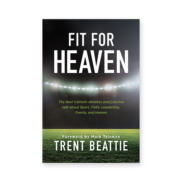 Fit For Heaven: The Best Athletes and Coaches Talk about Sport, Faith, Leadership, Family, and Heaven