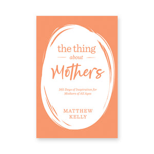 The Thing About Mothers: 365 Days of Inspiration for Mothers of All Ages