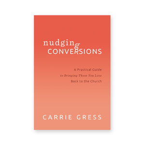 Nudging Conversions: A Practical Guide to Bringing Those You Love Back to the Church