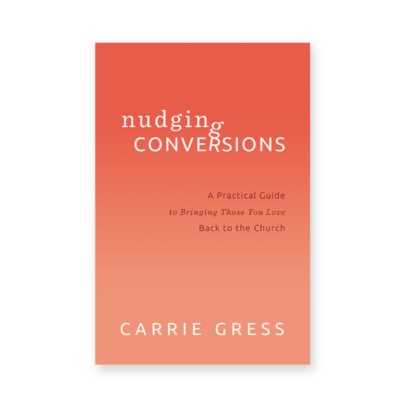 Nudging Conversions: A Practical Guide to Bringing Those You Love Back to the Church